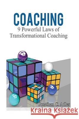 Coaching: 9 Powerful Laws of Transformational Coaching Jonathan C. Adler 9781981395965 Createspace Independent Publishing Platform