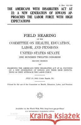 The Americans with Disabilities Act at 22: a new generation of Iowans approaches the labor force with high expectations: field hearing of the Committe Senate, United States 9781981397013