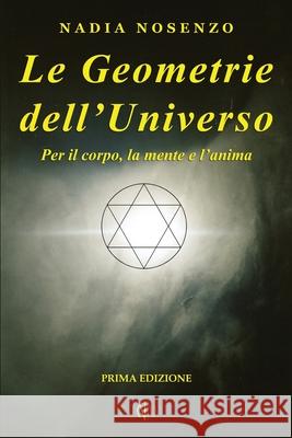 Le Geometrie dell'Universo: Per il corpo, la mente e l'anima Nadia Nosenzo 9781981397440 Createspace Independent Publishing Platform