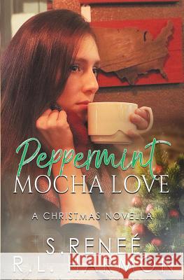 Peppermint Mocha Love: A Christmas Novella S. Renee R. L. Harmon 9781981402540 Createspace Independent Publishing Platform