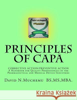 Principles of Corrective Action and Preventive Action: CAPA: A Handbook for Quality Professionals in the Pharmaceutical and Medical Device Industries Muchemu, David N. 9781981403714 Createspace Independent Publishing Platform