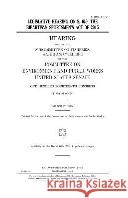 Legislative hearing on S. 659, the Bipartisan Sportsmen's Act of 2015 Senate, United States 9781981406159 Createspace Independent Publishing Platform