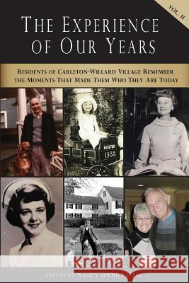 The Experience of Our Years: Volume II: Residents of Carleton-Willard Village Remember the Moments and Events That Made Them Who They Are Today Nancy Shohet West 9781981406197