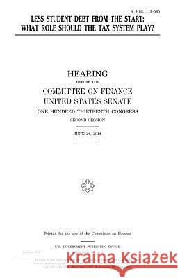 Less student debt from the start: what role should the tax system play? Senate, United States 9781981406418 Createspace Independent Publishing Platform