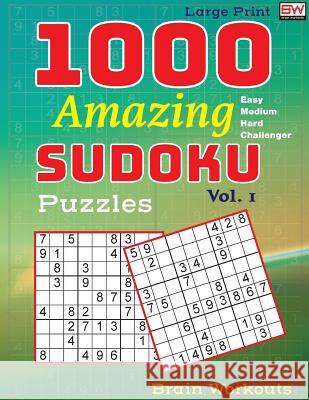 1000 Amazing Sudoku Puzzles: An Easy to Challenger Must Have Sudoku Book Brain Workouts 9781981407125