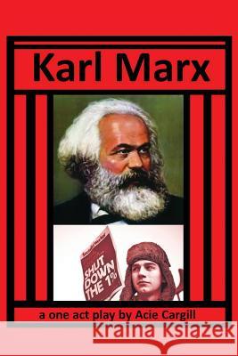 Karl Marx: A One Act Play Acie Cargill 9781981408900