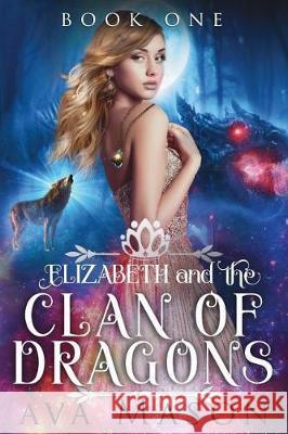 Elizabeth and the Clan of Dragons: A Reverse Harem Paranormal Romance Ava Mason 9781981409556 Createspace Independent Publishing Platform