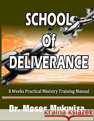 School Of Deliverance: 8 Weeks Ministry Training Manual Mukwiza, Moses 9781981409815 Createspace Independent Publishing Platform