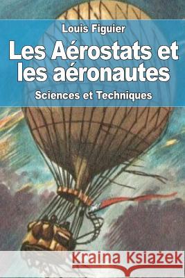 Les Aérostats et les aéronautes Figuier, Louis 9781981410101 Createspace Independent Publishing Platform