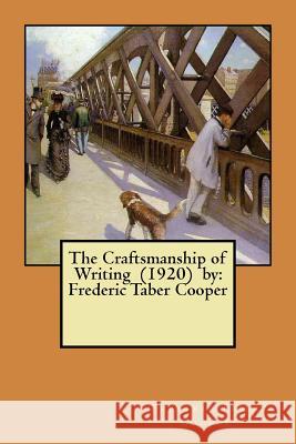 The Craftsmanship of Writing (1920) by: Frederic Taber Cooper Frederic Taber Cooper 9781981411931 Createspace Independent Publishing Platform