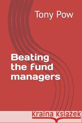 Beating the fund managers Tony Pow 9781981415380 Createspace Independent Publishing Platform