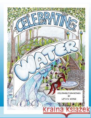 Celebrating Water Leta N. Wong 9781981417957 Createspace Independent Publishing Platform