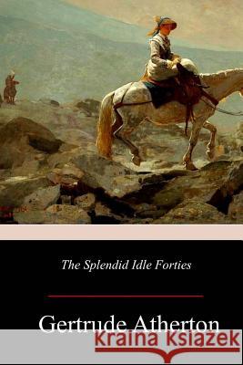 The Splendid Idle Forties Gertrude Franklin Horn Atherton 9781981418121 Createspace Independent Publishing Platform
