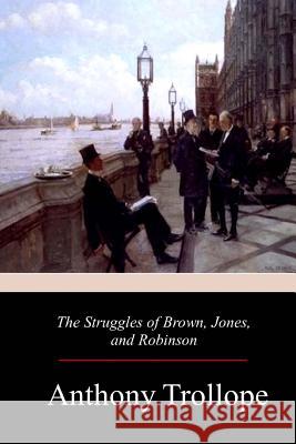 The Struggles of Brown, Jones, and Robinson Anthony Trollope 9781981418909 Createspace Independent Publishing Platform