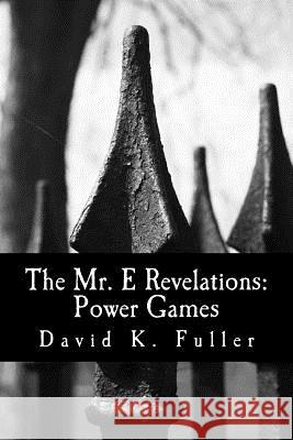The Mr. E Revelations: Power Games David K. Fuller 9781981419722 Createspace Independent Publishing Platform