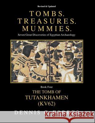 Tombs.Treasures.Mummies. Book Four: Kv62 the Tomb of Tutankhamen Dennis C. Forbes 9781981423385 Createspace Independent Publishing Platform