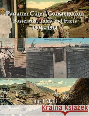 Panama Canal Construction (1904-14): Postcards, Tales and Facts Michael Hart Jaime Masso 9781981424832 Createspace Independent Publishing Platform