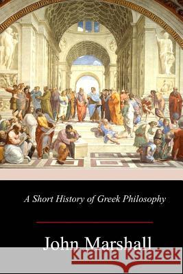 A Short History of Greek Philosophy John Marshall 9781981426997 Createspace Independent Publishing Platform