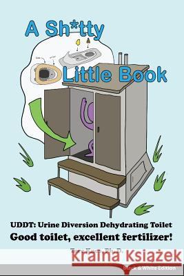 A Sh*tty Little Book: Urine-Diverting Dehydrating Toilet, Safe Sewage Best Fertilizer, 6