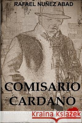 Comisario Cardano: Tres Historias Criminales Sin Final Feliz Nunez Abad Rafael 9781981428632 Createspace Independent Publishing Platform