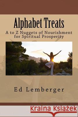 Alphabet Treats: A to Z Nuggets of Nourishment for Spiritual Prosperity Ed Lemberger 9781981432073
