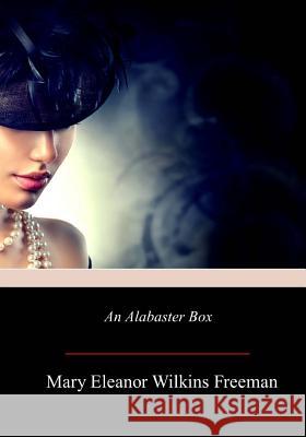 An Alabaster Box Mary Eleanor Wilkin Florence Morse Kingsley 9781981432264 Createspace Independent Publishing Platform