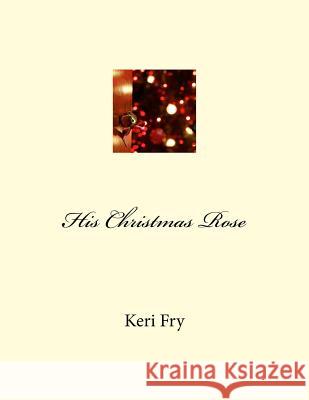 His christmas rose Fry, Keri 9781981435920 Createspace Independent Publishing Platform