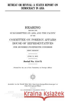 Retreat or revival: a status report on democracy in Asia Representatives, United States House of 9781981436873