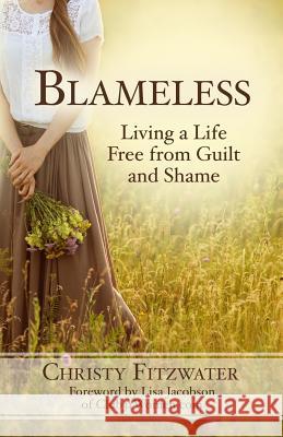 Blameless: Living a Life Free from Guilt and Shame Christy Fitzwater, Lisa Jacobson 9781981437115