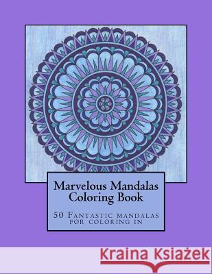 Marvelous Mandalas: 50 Fantastic mandalas for coloring in Stoltzfus, Dwyanna 9781981437405 Createspace Independent Publishing Platform