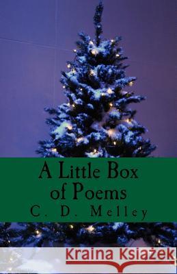 A Little Box of Poems C. D. Melley 9781981438273 Createspace Independent Publishing Platform