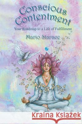 Conscious Contentment: Your Roadmap to a Life of Fulfillment Mario Starace Jill Bauman 9781981438594