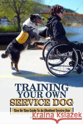 Training Your Own Service Dog: Step By Step Guide To An Obedient Service Dog Matthews, Max 9781981443048 Createspace Independent Publishing Platform