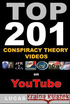 Top 201 Conspiracy Theory Videos on YouTube: Black & White Edition Jackson, Lucas L. 9781981444359 Createspace Independent Publishing Platform
