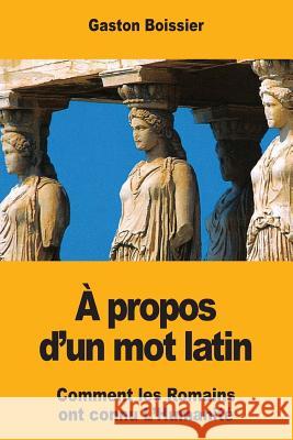 A propos d'un mot latin Boissier, Gaston 9781981446490 Createspace Independent Publishing Platform