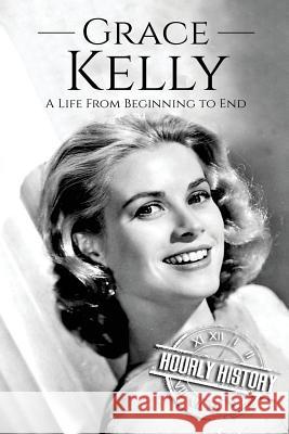 Grace Kelly: A Life From Beginning to End Hourly History 9781981446940