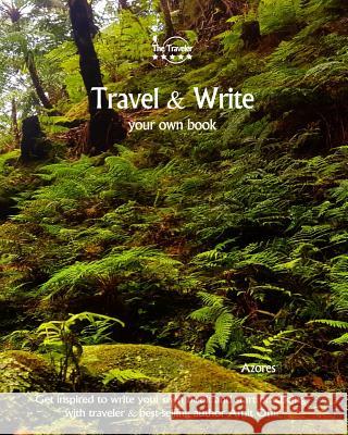 Travel & Write Your Own Book - Azores: Get Inspired to Write Your Own Book and Start Practicing with Traveler & Best-Selling Author Amit Offir Amit Offir Amit Offir 9781981446995 Createspace Independent Publishing Platform