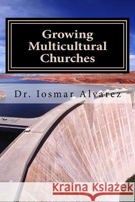 Growing Multicultural Churches: Proven growth factors that impact multicultural churches Alvarez, Iosmar 9781981448661 Createspace Independent Publishing Platform