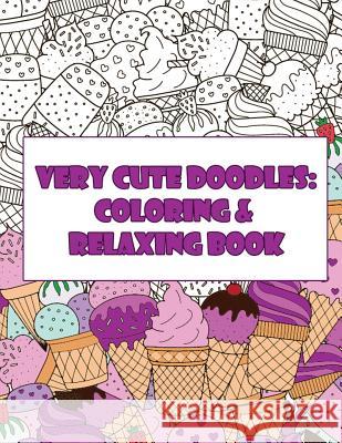 Very Cute Doodles: Coloring & Relaxing Book: Take It and Color Wherever You Go Svetlana Eismunt 9781981450275 Createspace Independent Publishing Platform