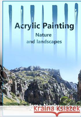 Acrylic Painting Guide: Nature and landscapes Neely, Irma 9781981451142 Createspace Independent Publishing Platform