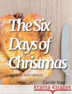 The 6 Days of Christmas: Recipes and Menus Carole Nap 9781981453290