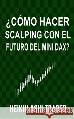 ¿Cómo Hacer Scalping con el Futuro del Mini-DAX? Press, Dao 9781981453351 Createspace Independent Publishing Platform