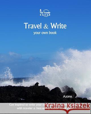 Travel & Write Your Own Book - Azores: Get inspired to write your own book and start practicing with traveler & best-selling author Amit Offir Offir, Amit 9781981453924