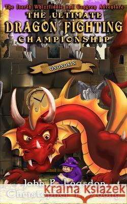 The Ultimate Dragon Fighting Championship Christopher P. Young John P. Logsdon 9781981454242 Createspace Independent Publishing Platform