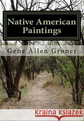 Native American Paintings Gene Allen Groner 9781981458493 Createspace Independent Publishing Platform