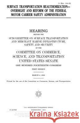 Surface transportation reauthorization: oversight and reform of the Federal Motor Carrier Safety Administration Senate, United States 9781981459117 Createspace Independent Publishing Platform