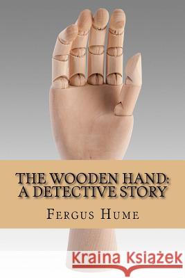 The wooden hand: A detective story Hume, Fergus 9781981459803