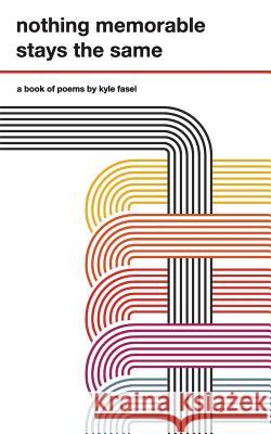 nothing memorable stays the same Fasel, Kyle 9781981462629