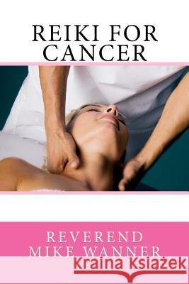 Reiki For Cancer Wanner, Reverend Mike 9781981462902