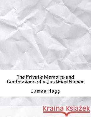 The Private Memoirs and Confessions of a Justified Sinner James Hogg 9781981463220 Createspace Independent Publishing Platform